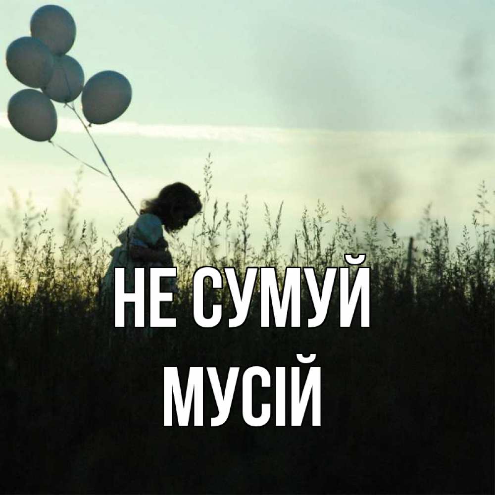 Открытка на каждый день з підписом, Мусій Не сумуй ребенок Прикольна листівка з побажанням онлайн скачати безкоштовно 