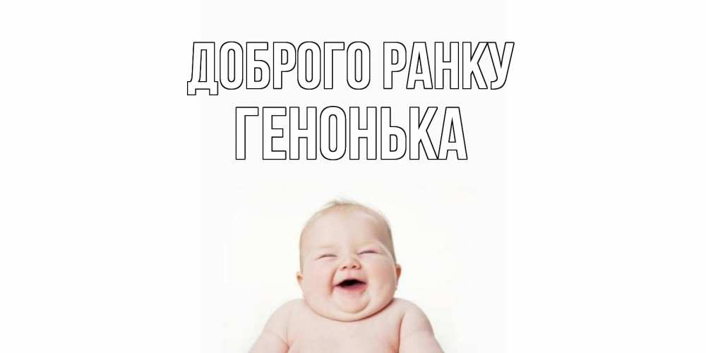 Открытка на каждый день з підписом, Генонька Доброго ранку малыш с улыбкой Прикольна листівка з побажанням онлайн скачати безкоштовно 