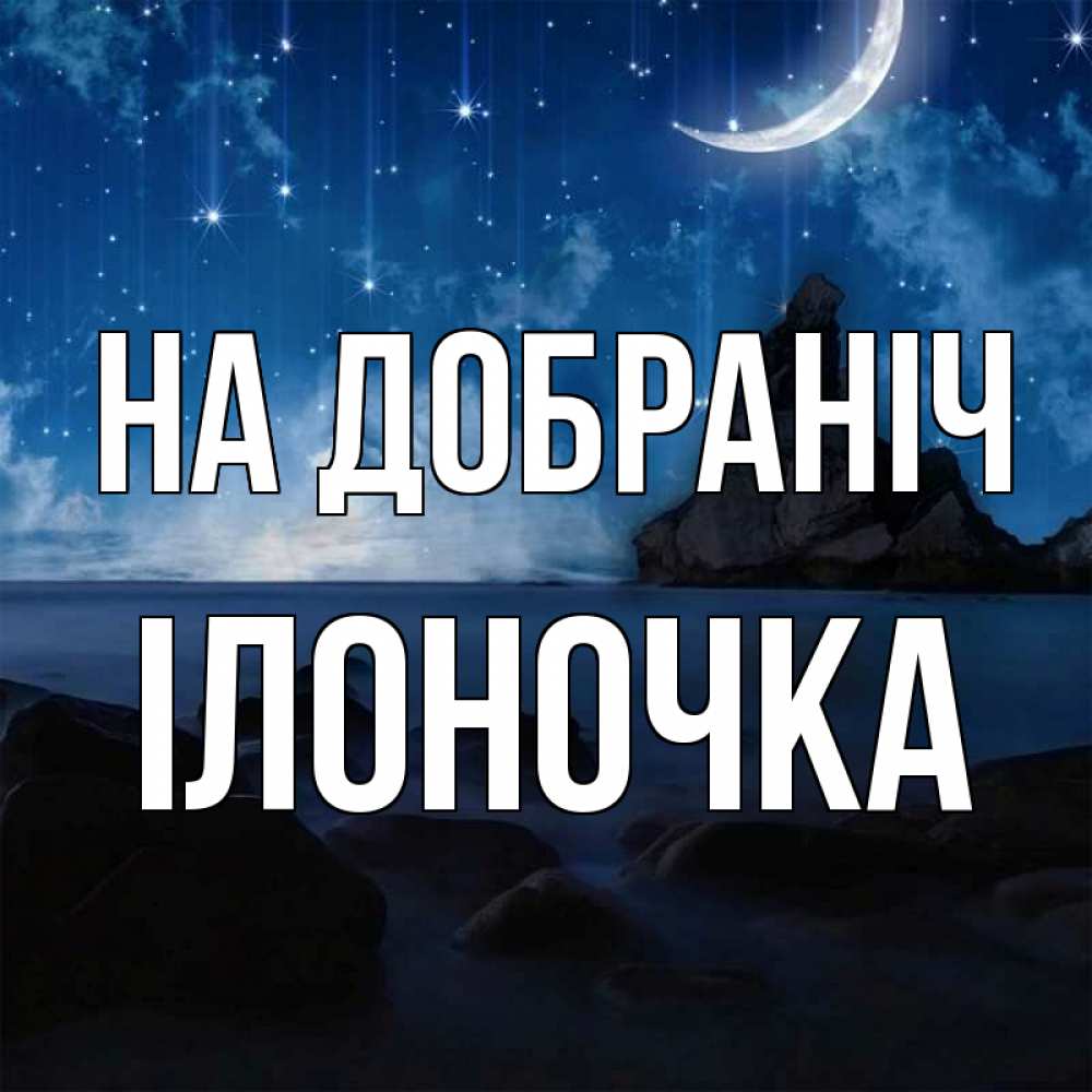Открытка на каждый день з підписом, Ілоночка На добраніч море Прикольна листівка з побажанням онлайн скачати безкоштовно 