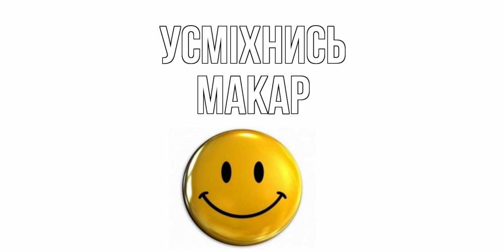 Открытка на каждый день з підписом, Макар Усміхнись смайл Прикольна листівка з побажанням онлайн скачати безкоштовно 