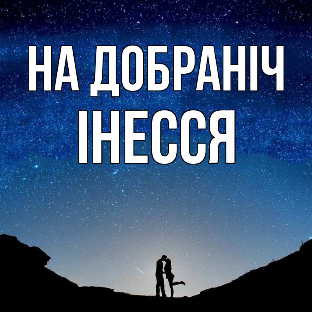 Открытка на каждый день з підписом, Інесся На добраніч звездное небо и люди Прикольна листівка з побажанням онлайн скачати безкоштовно 