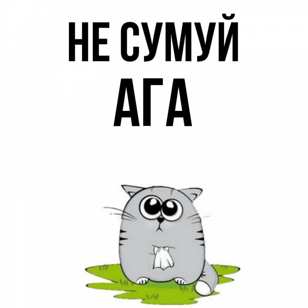 Открытка на каждый день з підписом, Ага Не сумуй грустный котяра Прикольна листівка з побажанням онлайн скачати безкоштовно 