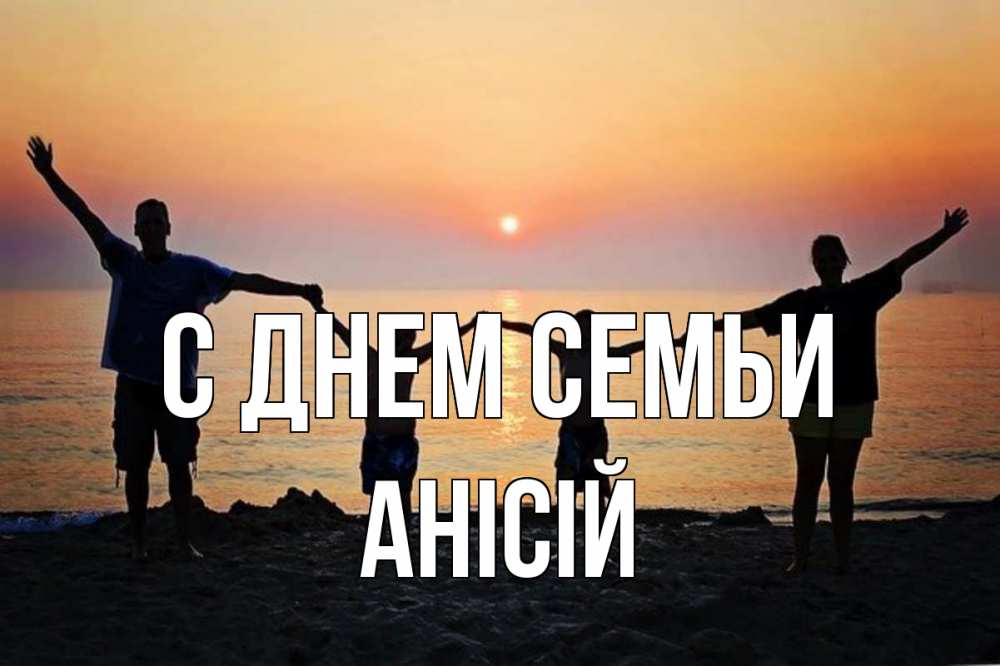 Открытка на каждый день з підписом, Анісій С днем семьи мама, папа, дети, дочка,сын, море, пляж, закат Прикольна листівка з побажанням онлайн скачати безкоштовно 