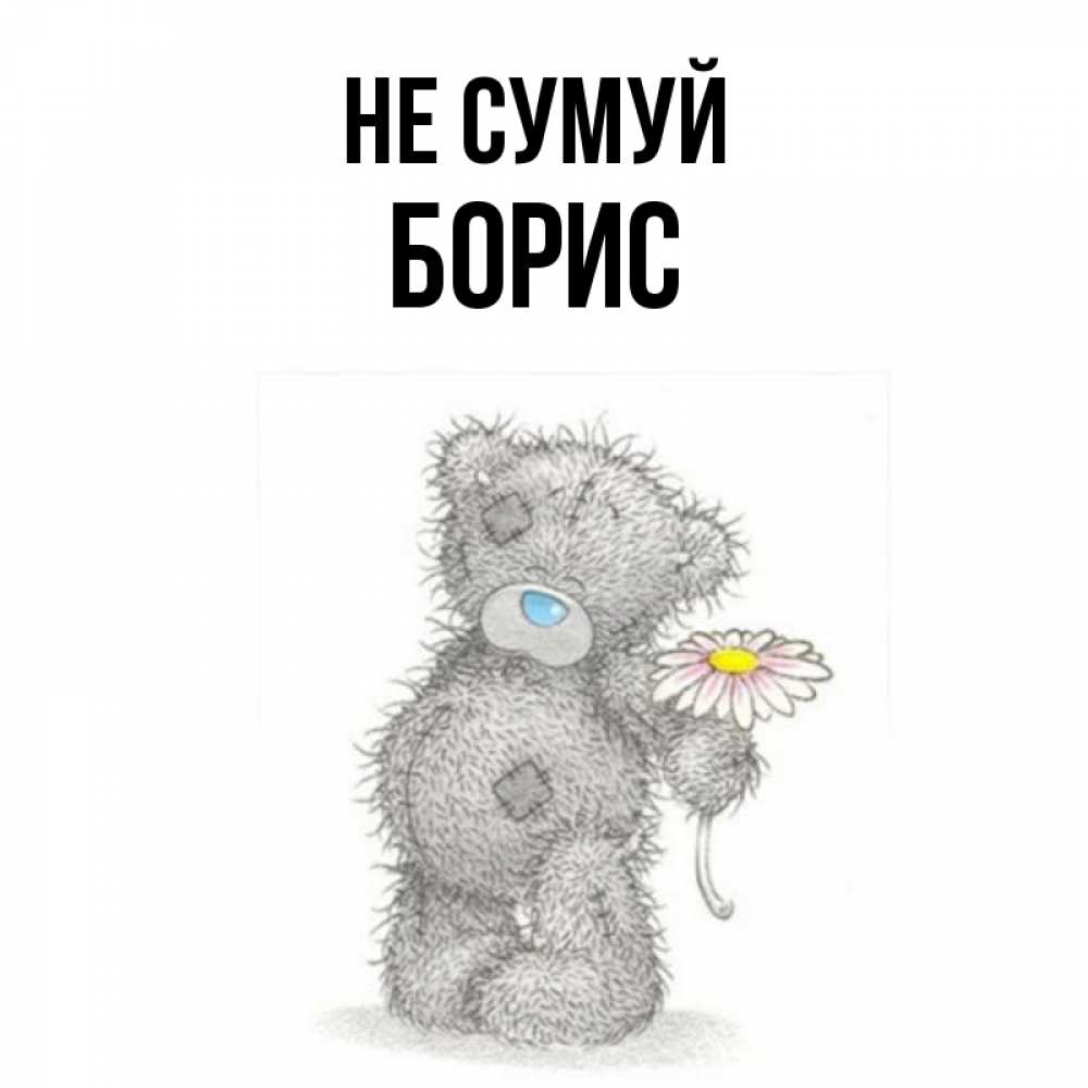 Открытка на каждый день з підписом, Борис Не сумуй Плюшевый медвежонок с заплатками Прикольна листівка з побажанням онлайн скачати безкоштовно 