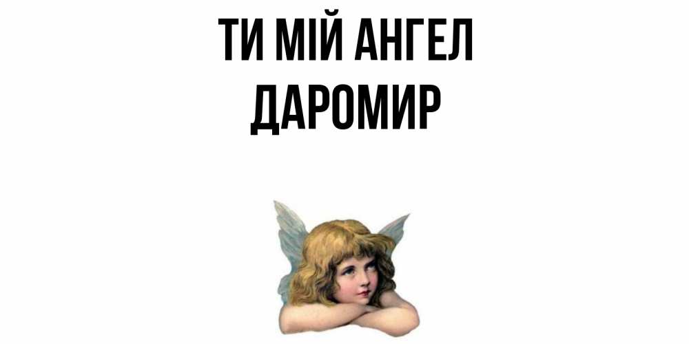 Открытка на каждый день з підписом, Даромир Ти мій ангел ангел Прикольна листівка з побажанням онлайн скачати безкоштовно 
