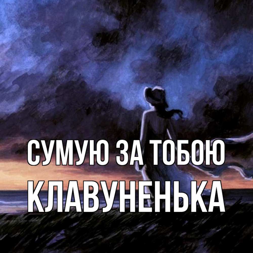Открытка на каждый день з підписом, Клавуненька Сумую за тобою тут 2 Прикольна листівка з побажанням онлайн скачати безкоштовно 