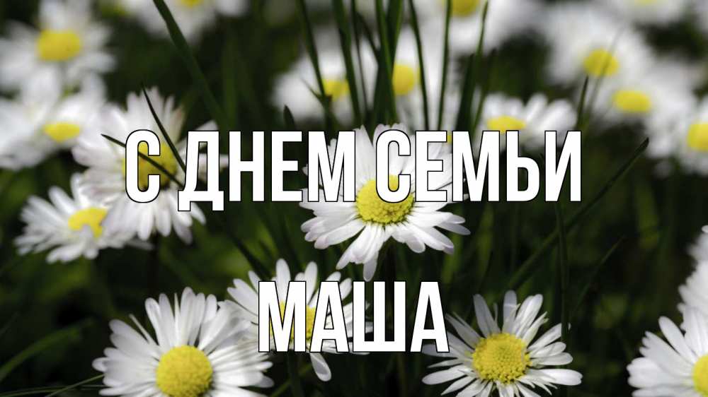 Открытка на каждый день з підписом, Маша С днем семьи с днем семьи  2 Прикольна листівка з побажанням онлайн скачати безкоштовно 