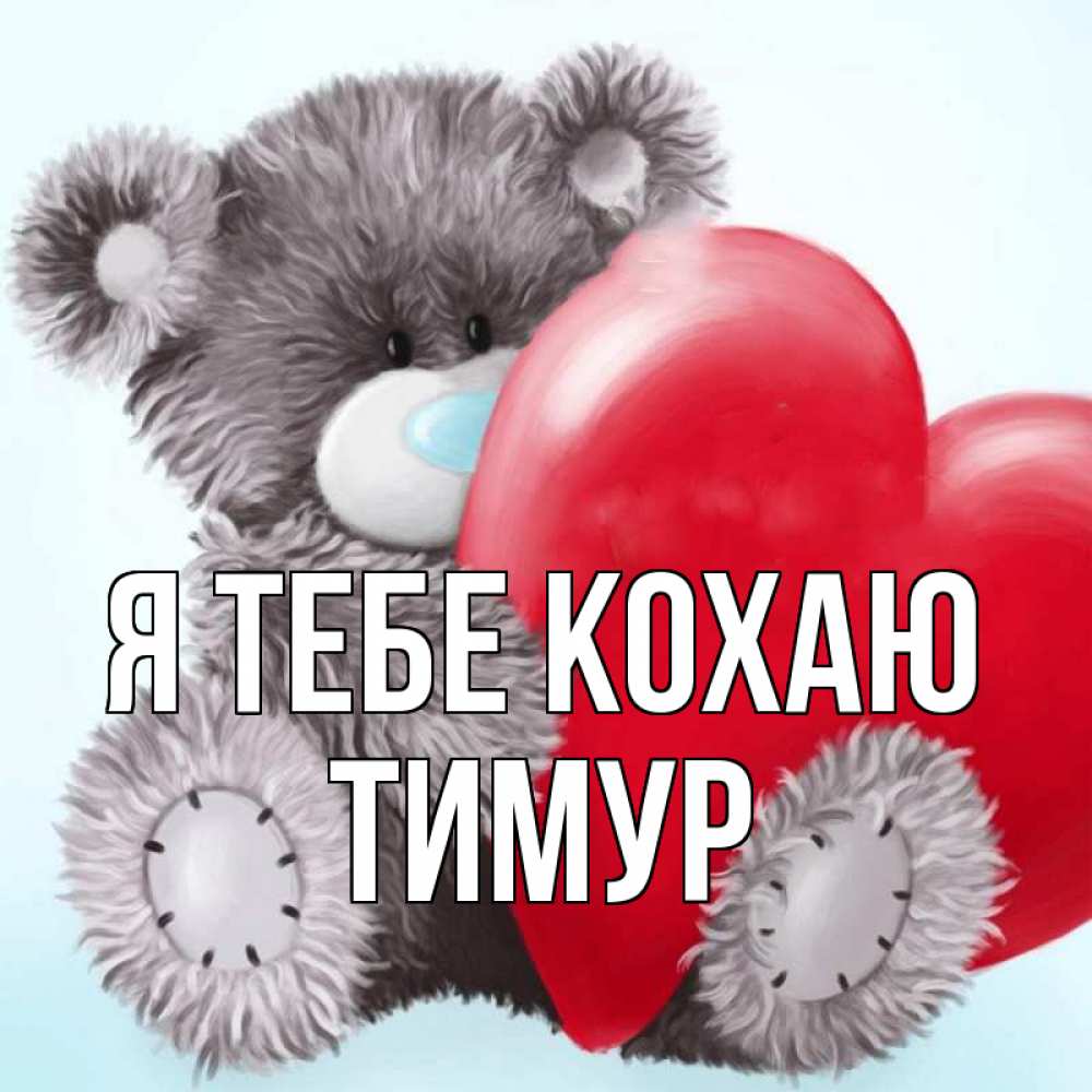 Открытка на каждый день з підписом, Тимур Я тебе кохаю медвежуся Прикольна листівка з побажанням онлайн скачати безкоштовно 