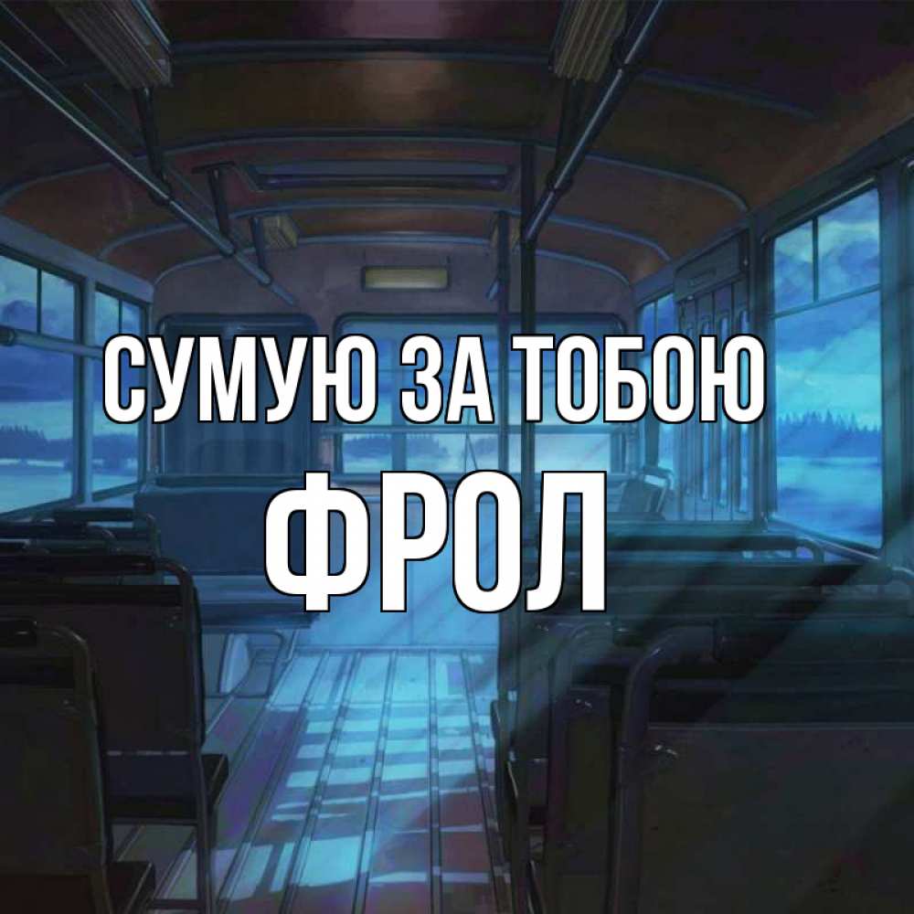 Открытка на каждый день з підписом, Фрол Сумую за тобою тоска Прикольна листівка з побажанням онлайн скачати безкоштовно 