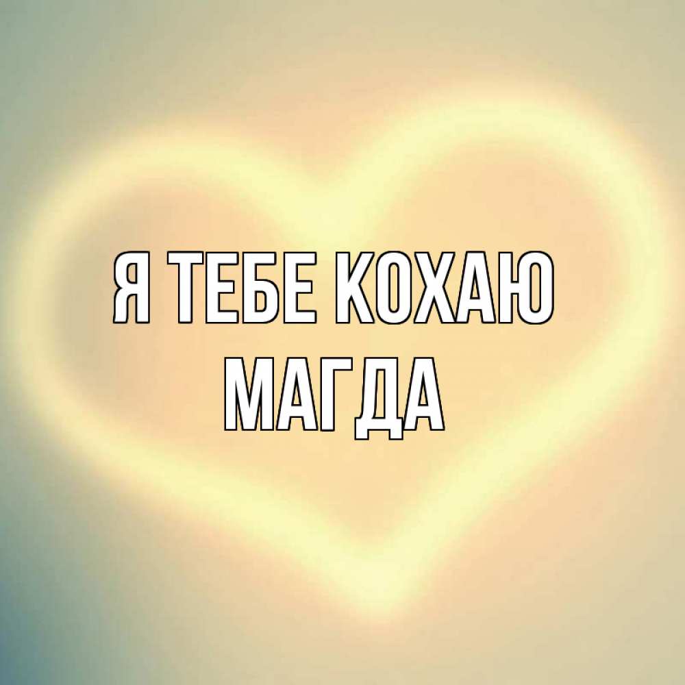 Открытка на каждый день з підписом, Магда Я тебе кохаю сердце Прикольна листівка з побажанням онлайн скачати безкоштовно 
