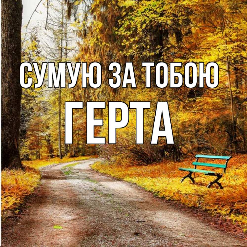Открытка на каждый день з підписом, Герта Сумую за тобою зеленая лавочка и осенний лес Прикольна листівка з побажанням онлайн скачати безкоштовно 