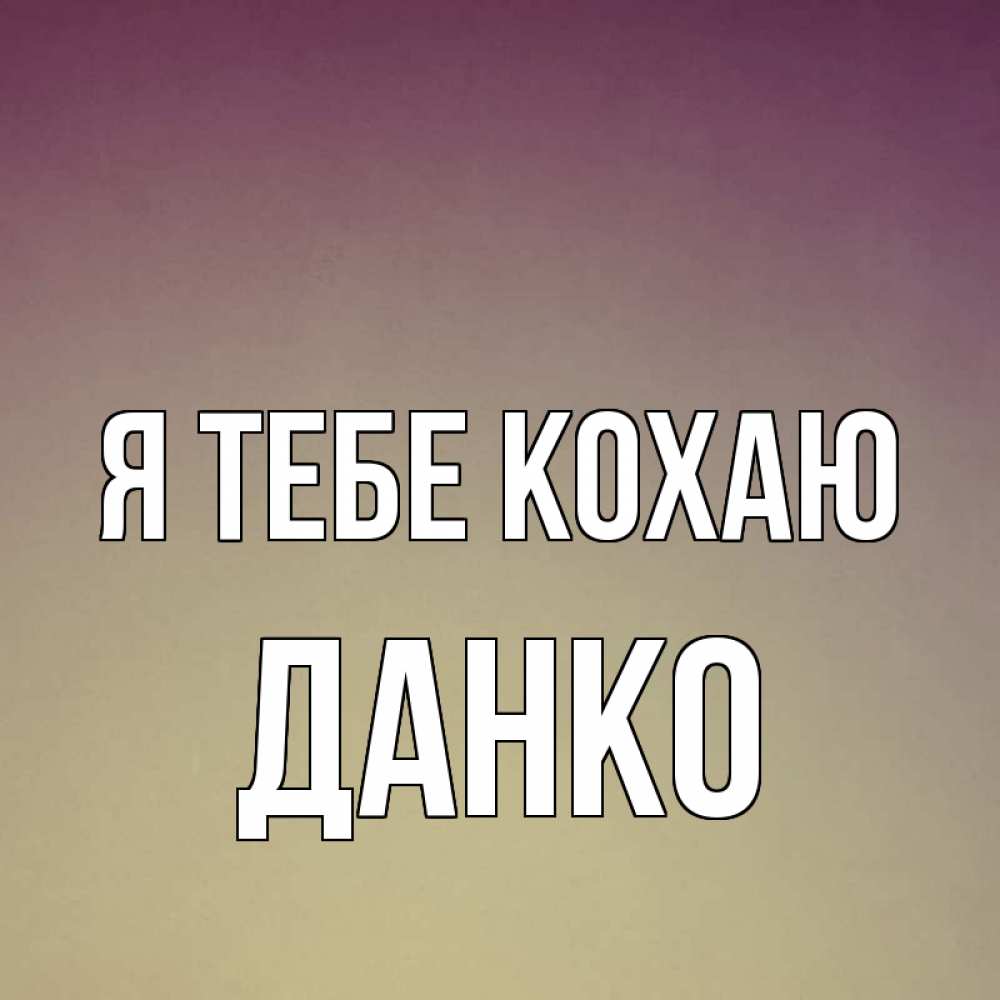 Открытка на каждый день з підписом, Данко Я тебе кохаю для любимой Прикольна листівка з побажанням онлайн скачати безкоштовно 