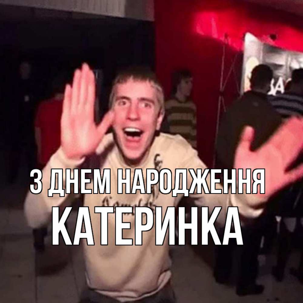 Открытка на каждый день з підписом, Катеринка З Днем народження Веселье Мем Прикольна листівка з побажанням онлайн скачати безкоштовно 