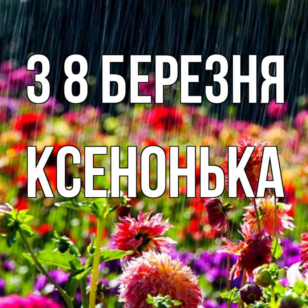 Открытка на каждый день з підписом, Ксенонька З 8 БЕРЕЗНЯ цветы под дождиком к международному женскому дню Прикольна листівка з побажанням онлайн скачати безкоштовно 