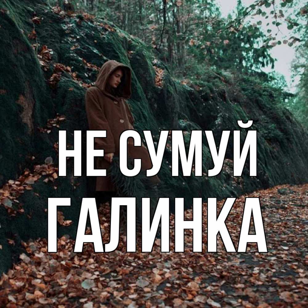 Открытка на каждый день з підписом, Галинка Не сумуй осенний лес Прикольна листівка з побажанням онлайн скачати безкоштовно 