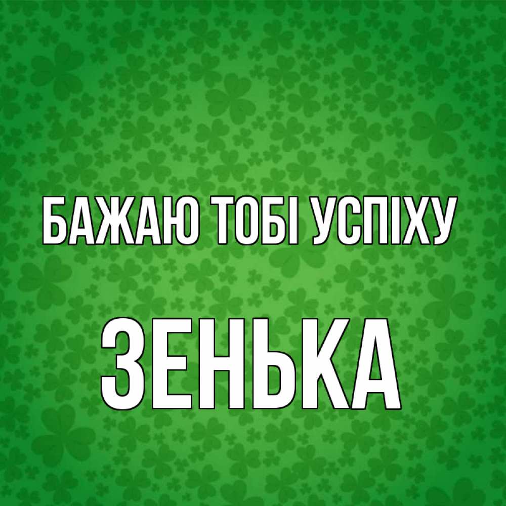 Открытка на каждый день з підписом, Зенька Бажаю тобі успіху много листочков на удачу Прикольна листівка з побажанням онлайн скачати безкоштовно 