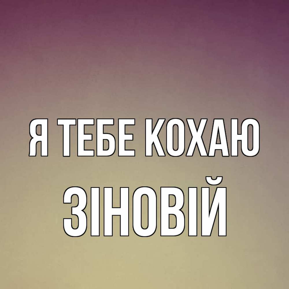 Открытка на каждый день з підписом, Зіновій Я тебе кохаю для любимой Прикольна листівка з побажанням онлайн скачати безкоштовно 