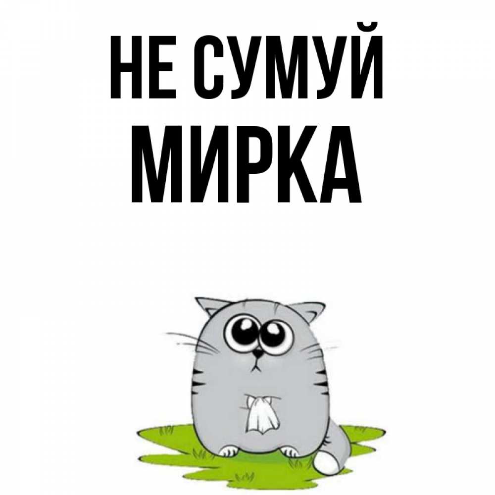 Открытка на каждый день з підписом, Мирка Не сумуй грустный котяра Прикольна листівка з побажанням онлайн скачати безкоштовно 