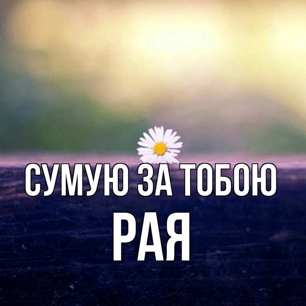 Открытка на каждый день з підписом, Рая Сумую за тобою приходи в гости Прикольна листівка з побажанням онлайн скачати безкоштовно 