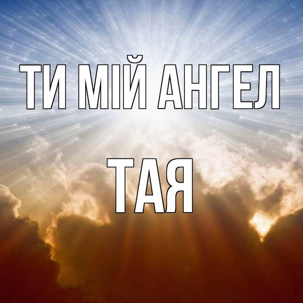Открытка на каждый день з підписом, Тая Ти мій ангел ангельский свет на небе Прикольна листівка з побажанням онлайн скачати безкоштовно 