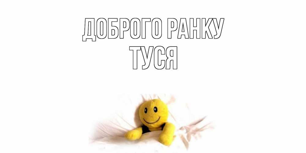Открытка на каждый день з підписом, Туся Доброго ранку смайл, кровать Прикольна листівка з побажанням онлайн скачати безкоштовно 