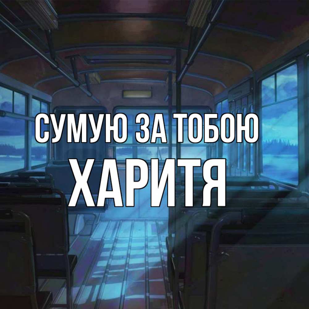 Открытка на каждый день з підписом, Харитя Сумую за тобою тоска Прикольна листівка з побажанням онлайн скачати безкоштовно 