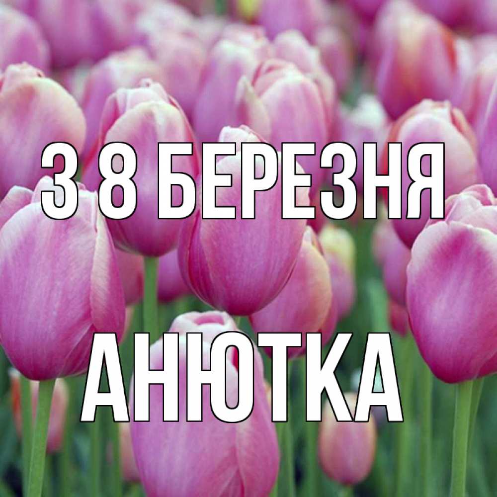 Открытка на каждый день з підписом, Анютка З 8 БЕРЕЗНЯ на международный женский день 3 Прикольна листівка з побажанням онлайн скачати безкоштовно 