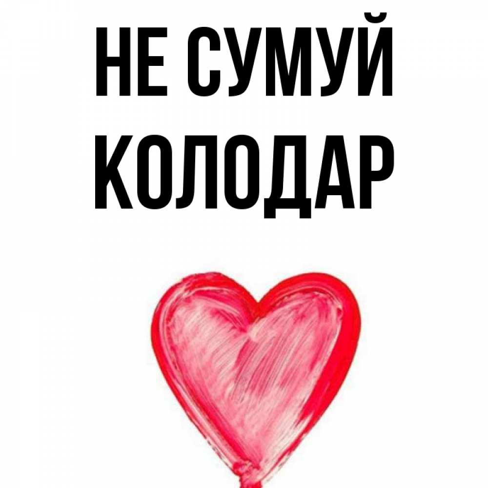 Открытка на каждый день з підписом, Колодар Не сумуй сердечко Прикольна листівка з побажанням онлайн скачати безкоштовно 