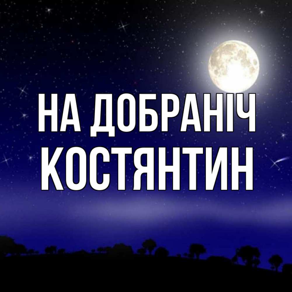Открытка на каждый день з підписом, Костянтин На добраніч ночное небо и лесная опушка при свете луны Прикольна листівка з побажанням онлайн скачати безкоштовно 