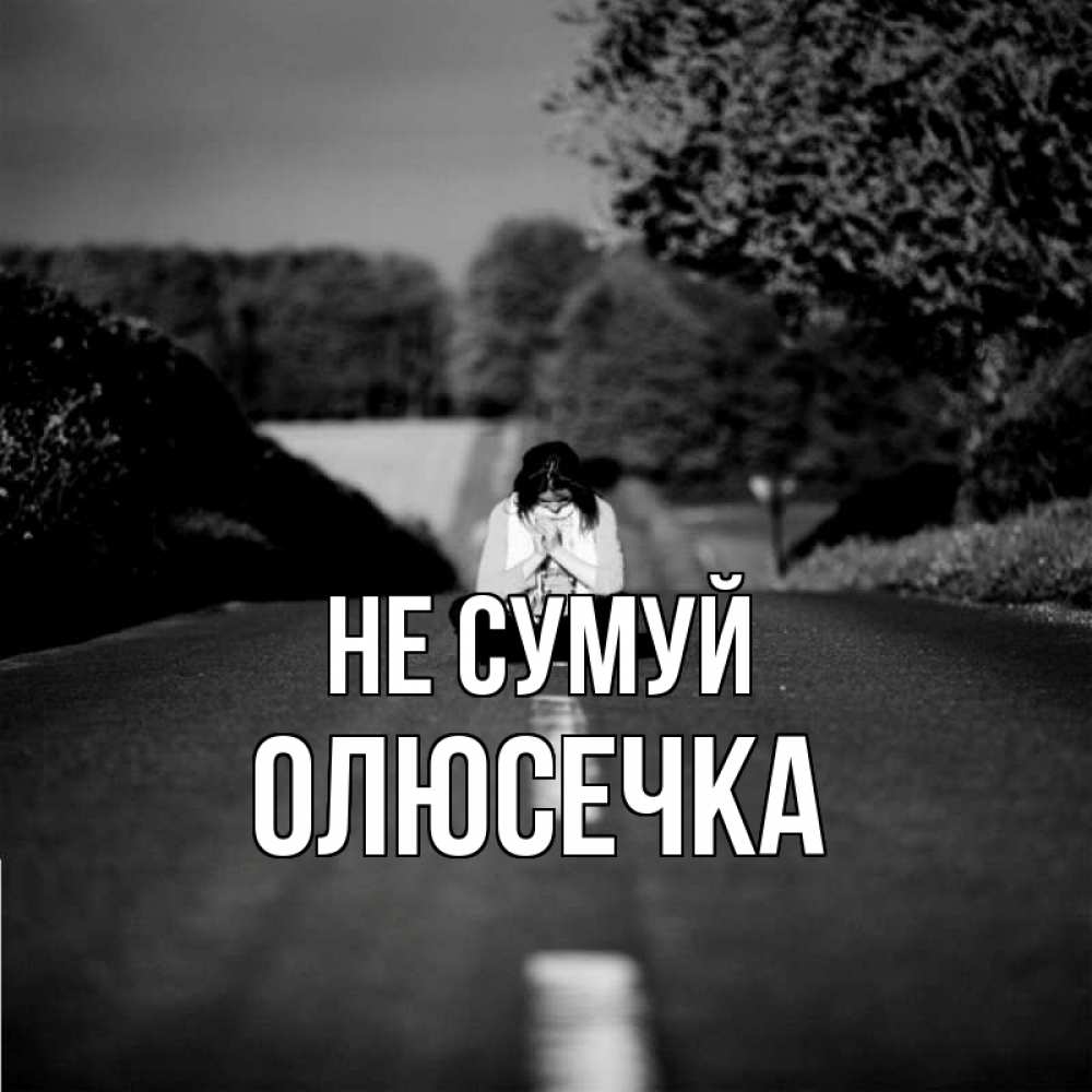 Открытка на каждый день з підписом, Олюсечка Не сумуй девушка сидит на асфальте Прикольна листівка з побажанням онлайн скачати безкоштовно 