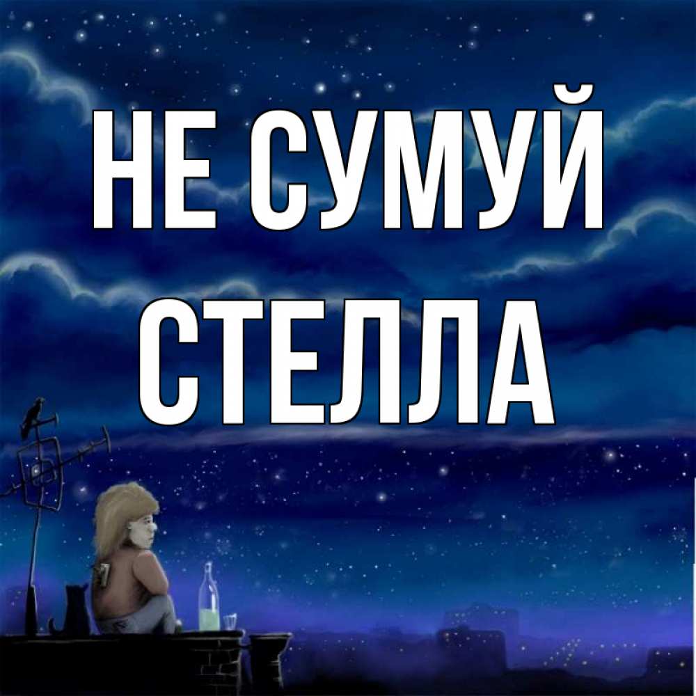 Открытка на каждый день з підписом, Стелла Не сумуй город с крыши Прикольна листівка з побажанням онлайн скачати безкоштовно 