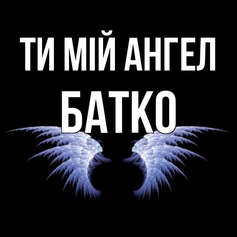 Открытка на каждый день з підписом, Батко Ти мій ангел ангельские крылья на черном фоне Прикольна листівка з побажанням онлайн скачати безкоштовно 