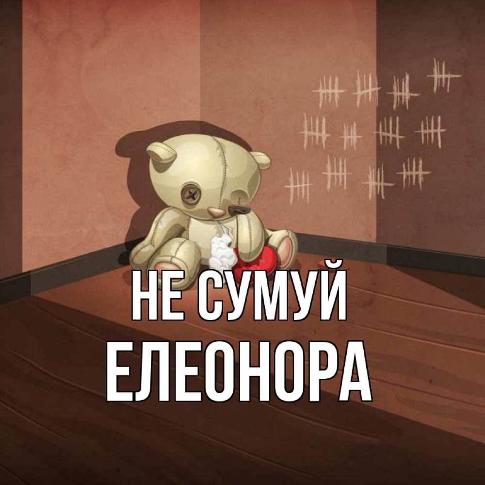 Открытка на каждый день з підписом, Елеонора Не сумуй мишку бросила хозяйка Прикольна листівка з побажанням онлайн скачати безкоштовно 