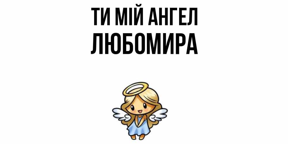 Открытка на каждый день з підписом, Любомира Ти мій ангел ангел Прикольна листівка з побажанням онлайн скачати безкоштовно 