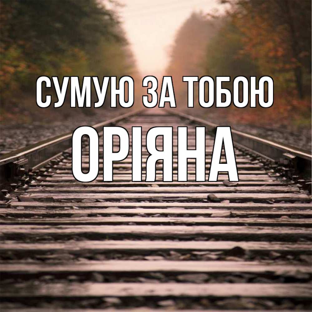 Открытка на каждый день з підписом, Оріяна Сумую за тобою приезжай Прикольна листівка з побажанням онлайн скачати безкоштовно 