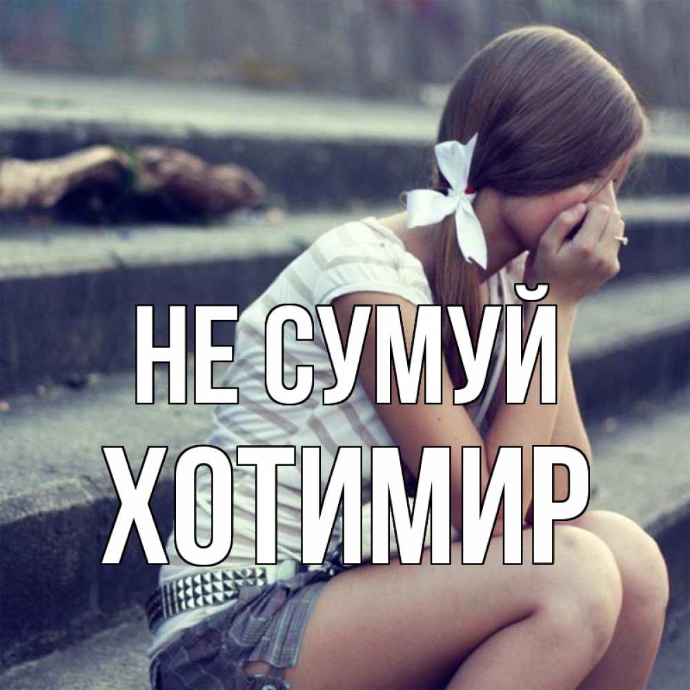 Открытка на каждый день з підписом, Хотимир Не сумуй длинные волосы и белый бант Прикольна листівка з побажанням онлайн скачати безкоштовно 
