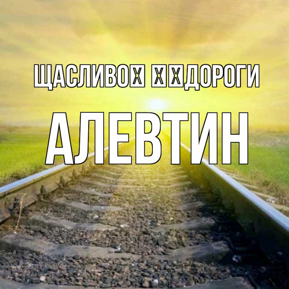 Открытка на каждый день з підписом, Алевтин Щасливої ​​дороги красивая железная дорога Прикольна листівка з побажанням онлайн скачати безкоштовно 