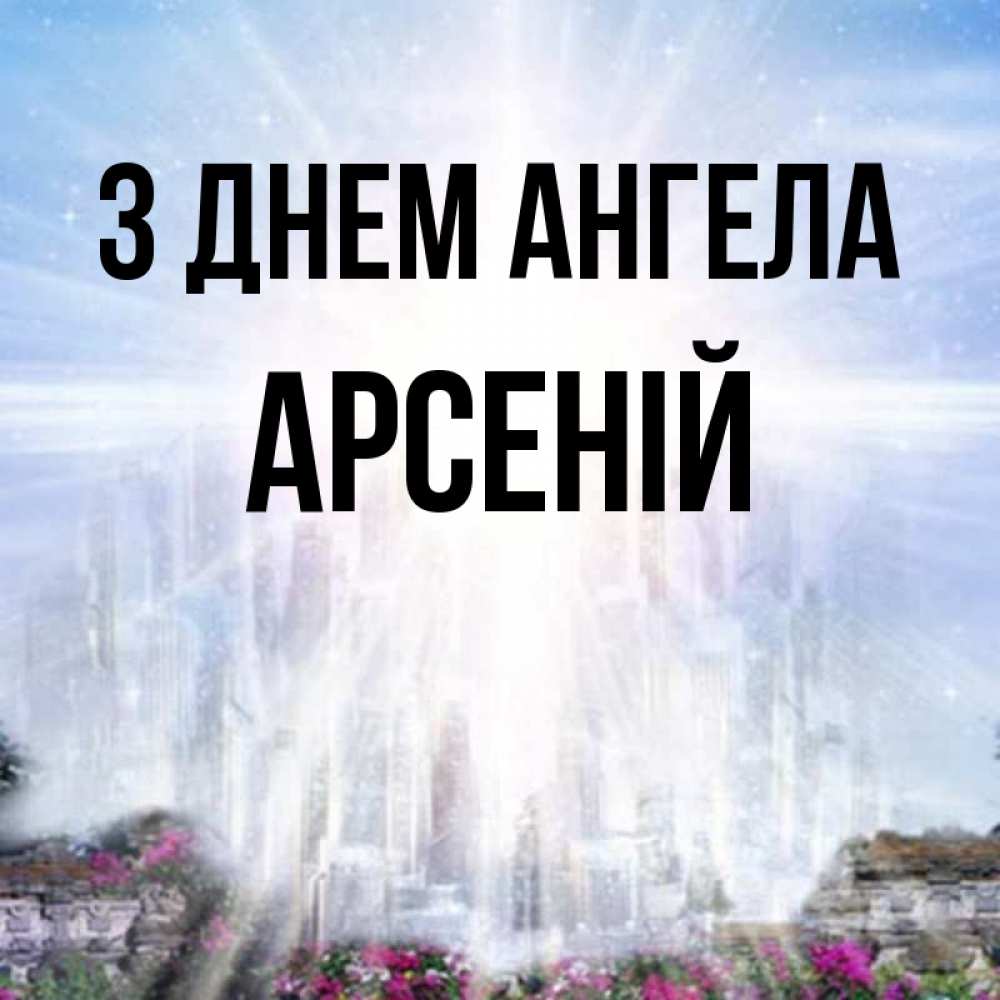 Открытка на каждый день з підписом, Арсеній З Днем ангела небесный свет Прикольна листівка з побажанням онлайн скачати безкоштовно 