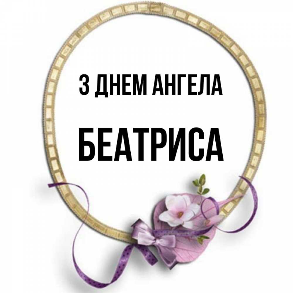 Открытка на каждый день з підписом, Беатриса З Днем ангела золотая рамочка Прикольна листівка з побажанням онлайн скачати безкоштовно 