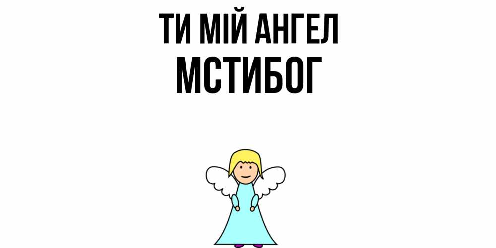 Открытка на каждый день з підписом, Мстибог Ти мій ангел ангел Прикольна листівка з побажанням онлайн скачати безкоштовно 