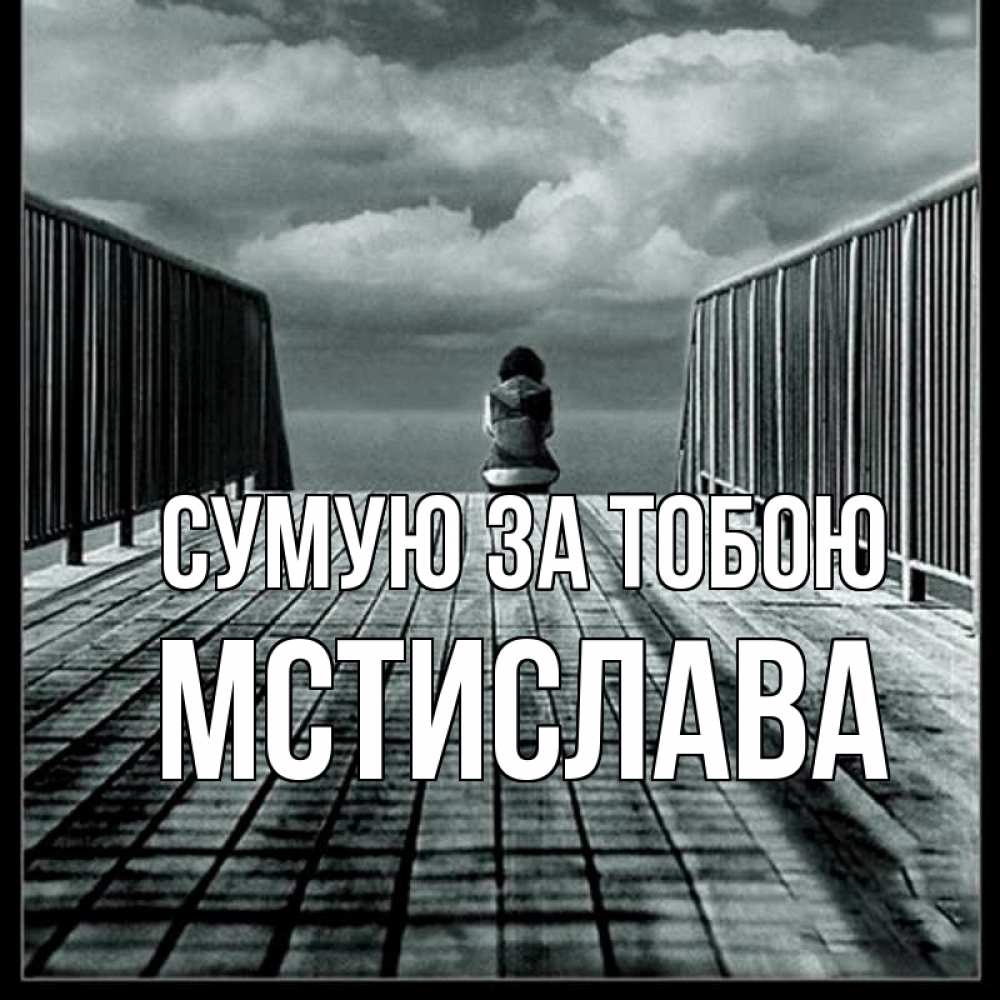 Открытка на каждый день з підписом, Мстислава Сумую за тобою грусть 2 Прикольна листівка з побажанням онлайн скачати безкоштовно 