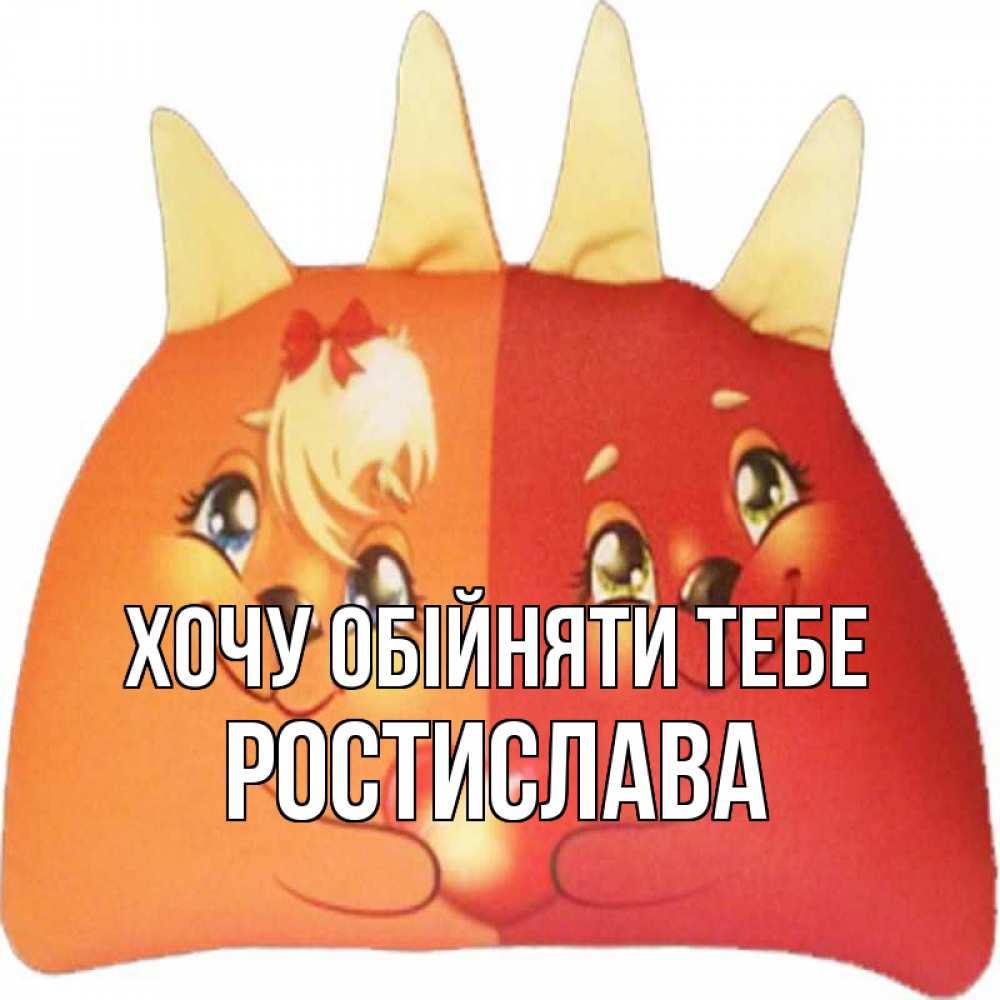 Листівка Хочу обійняти тебе, Ростислава