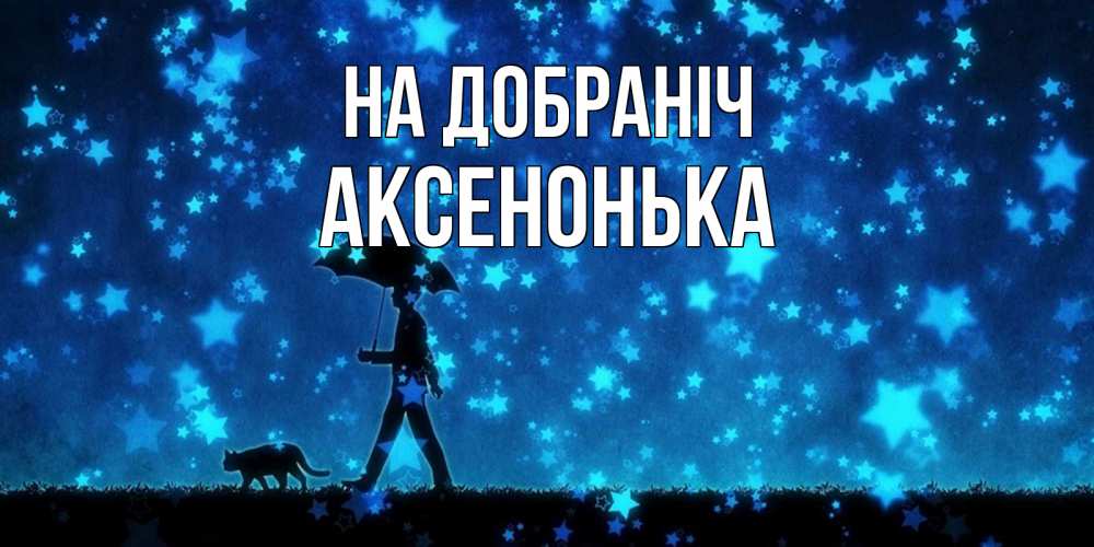 Открытка на каждый день з підписом, Аксенонька На добраніч ночные прогулки с котом под звездами Прикольна листівка з побажанням онлайн скачати безкоштовно 