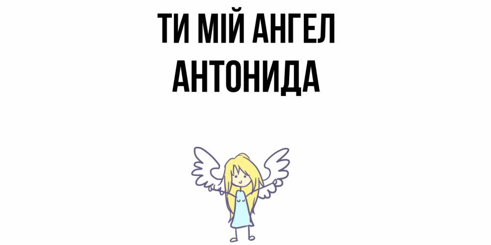 Открытка на каждый день з підписом, Антонида Ти мій ангел ангел Прикольна листівка з побажанням онлайн скачати безкоштовно 
