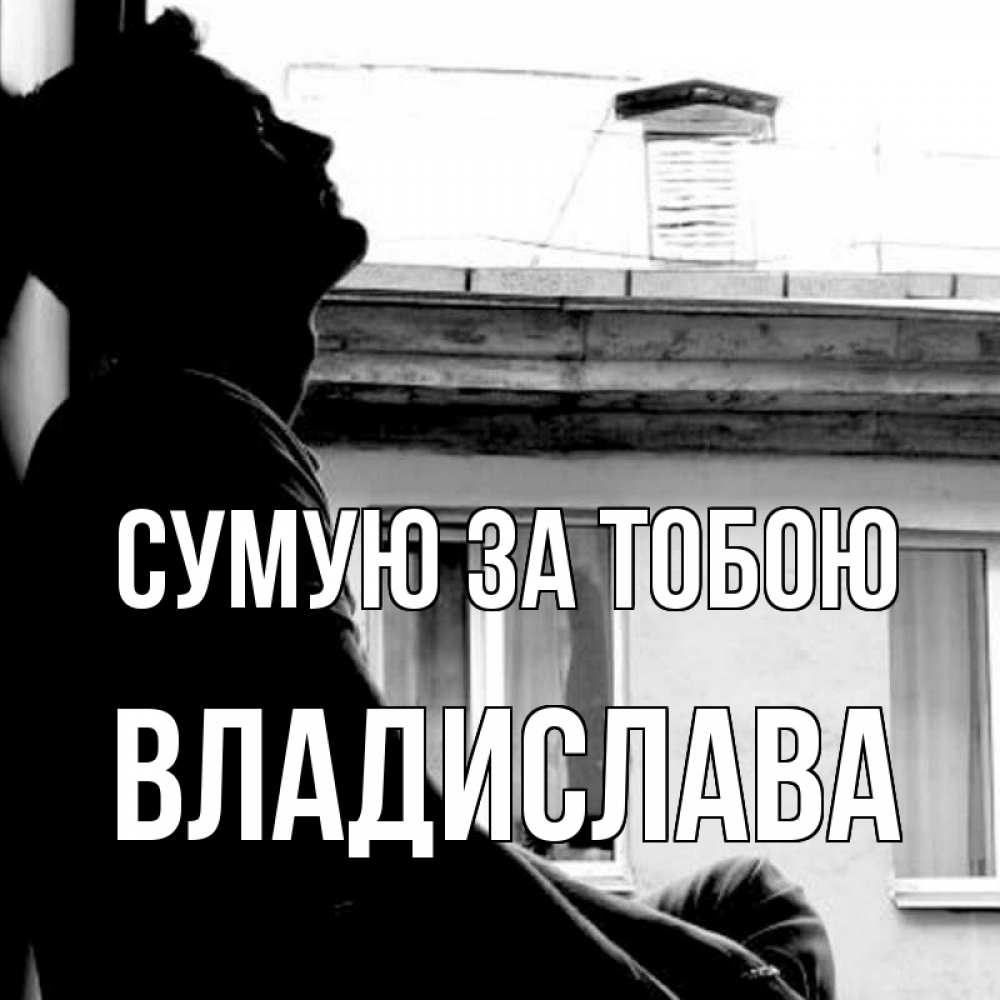 Открытка на каждый день з підписом, Владислава Сумую за тобою скучно ему Прикольна листівка з побажанням онлайн скачати безкоштовно 