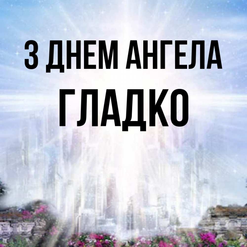 Открытка на каждый день з підписом, Гладко З Днем ангела небесный свет Прикольна листівка з побажанням онлайн скачати безкоштовно 