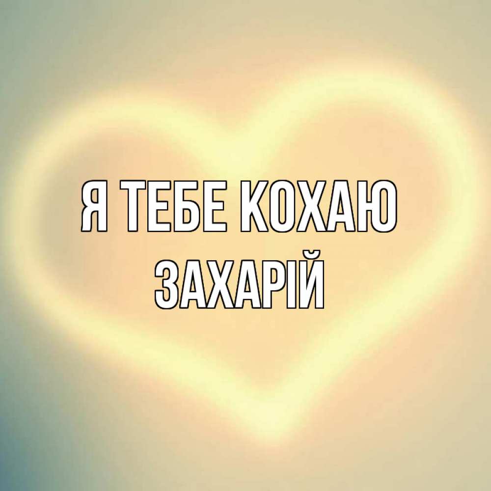 Открытка на каждый день з підписом, Захарій Я тебе кохаю сердце Прикольна листівка з побажанням онлайн скачати безкоштовно 