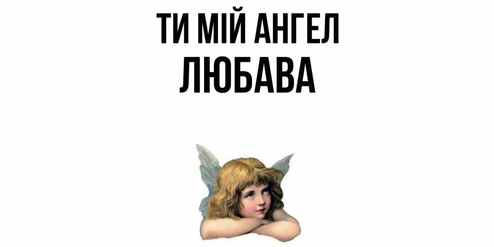 Открытка на каждый день з підписом, Любава Ти мій ангел ангел Прикольна листівка з побажанням онлайн скачати безкоштовно 