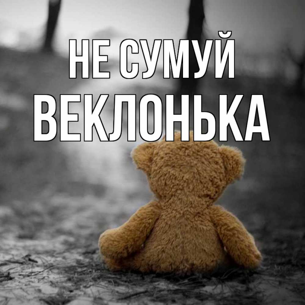 Открытка на каждый день з підписом, Веклонька Не сумуй медведь со спин Прикольна листівка з побажанням онлайн скачати безкоштовно 
