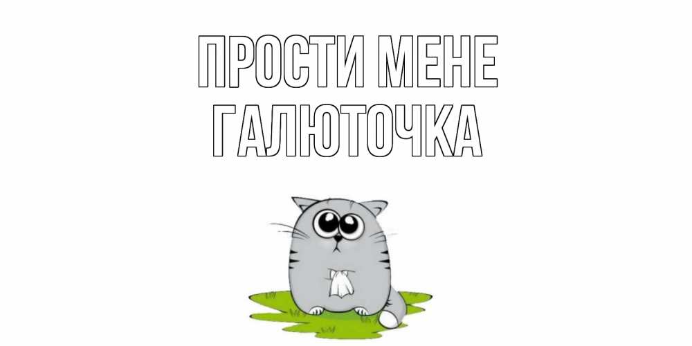 Открытка на каждый день з підписом, Галюточка Прости мене открытка с котиком просящим прощения Прикольна листівка з побажанням онлайн скачати безкоштовно 